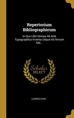 Repertorium Bibliographicum: In Quo Libri Omnes Ab Arte Typographica Inventa Usque Ad Annum Md... - Hain, Ludwig