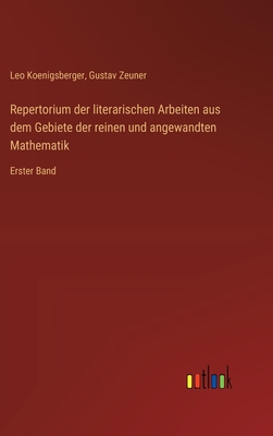 Repertorium der literarischen Arbeiten aus dem Gebiete der reinen und angewandten Mathematik: Erster Band - Zeuner, Gustav, and Koenigsberger, Leo