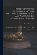 Repertory to the Modalities, in Their Relations to Temperature, Air, Water, Winds, Weather, and Seasons: Based Mainly Upon Hering's Condensed Materia Medica, With Additions From Allen, Lippe, and Hale