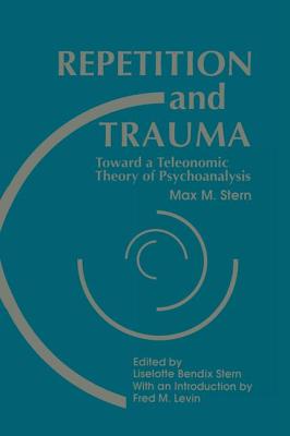 Repetition and Trauma: Toward A Teleonomic Theory of Psychoanalysis - Stern, Max M., and Stern, Liselotte Bendix