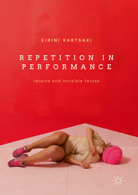 Repetition in Performance: Returns and Invisible Forces - Kartsaki, Eirini