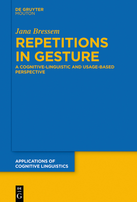 Repetitions in Gesture: A Cognitive-Linguistic and Usage-Based Perspective - Bressem, Jana