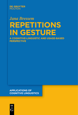 Repetitions in Gesture: A Cognitive-Linguistic and Usage-Based Perspective - Bressem, Jana