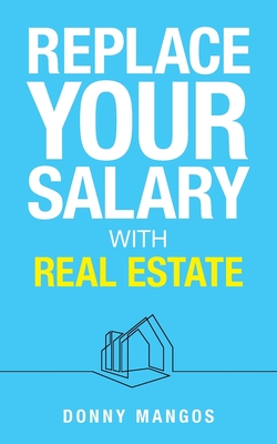 Replace Your Salary with Real Estate - Mangos, Donny