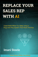 Replace Your Sales Rep with AI: Close Deals While You Sleep Using a Plug-and-Play System That Works Nonstop