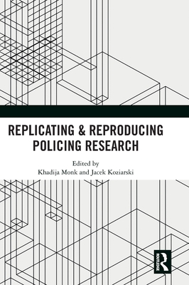 Replicating & Reproducing Policing Research - Monk, Khadija (Editor), and Koziarski, Jacek (Editor)