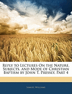 Reply to Lectures on the Nature, Subjects, and Mode of Christian Baptism by John T. Pressly, Part 4