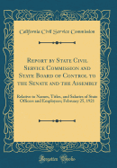 Report by State Civil Service Commission and State Board of Control to the Senate and the Assembly: Relative to Names, Titles, and Salaries of State Officers and Employees; February 25, 1921 (Classic Reprint)
