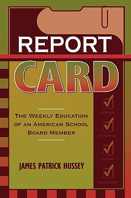 Report Card: The Weekly Education of an American School Board Member - Hussey, James Patrick