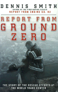 Report from Ground Zero: The Story of the Rescue Efforts at the World Trade Center