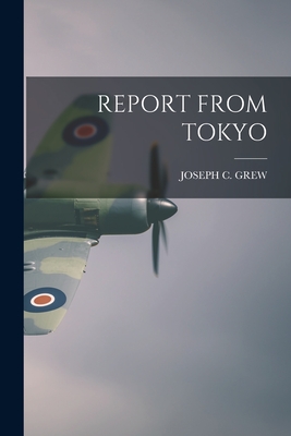 Report from Tokyo - Grew, Joseph C