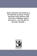 Report, Historical and Statistical, on the Collections in Geology, Zoology and Botany in the Museum of the University of Michigan: Made to the Board of Regents, Oct. 2D, 1863 (Classic Reprint)