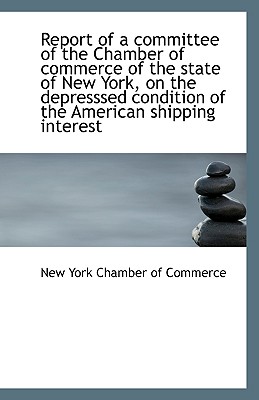 Report of a Committee of the Chamber of Commerce of the State of New York, on the Depresssed Conditi - York Chamber of Commerce, New