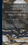 Report Of A Geological Reconnaissance In California: Made In Connection With The Expedition To Survey Routes In California, To Connect With The Surveys Of Routes For A Railroad From The Mississippi River To The Pacific Ocean, Under The Command Of