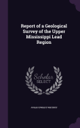 Report of a Geological Survey of the Upper Mississippi Lead Region