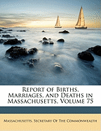 Report of Births, Marriages, and Deaths in Massachusetts, Volume 75