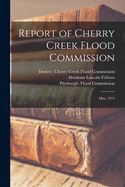 Report of Cherry Creek Flood Commission: May, 1913