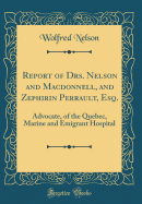 Report of Drs. Nelson and Macdonnell, and Zephirin Perrault, Esq.: Advocate, of the Quebec, Marine and Emigrant Hospital (Classic Reprint)