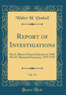 Report of Investigations, Vol. 74: Part I. Illinois Mineral Industry in 1940; Part II. Historical Summary, 1919-1939 (Classic Reprint)