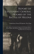 Report of Lieutenant General Holmes of the Battle of Helena; Also, Report of Lieutenant General A.P. Hill of the Battle of Bristoe Station; Also, Report of Major General Stevenson of Expedition Into East Tennessee