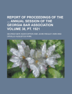 Report of Proceedings of the Annual Session of the Georgia Bar Association Volume 38, PT. 1921