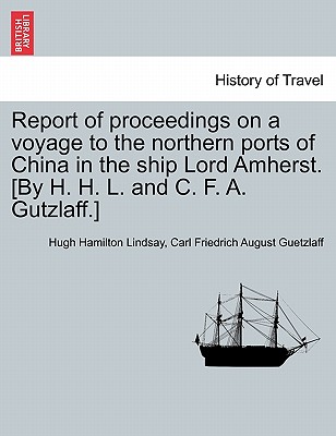 Report of Proceedings on a Voyage to the Northern Ports of China in the Ship Lord Amherst. [By H. H. L. and C. F. A. Gutzlaff.] - Lindsay, Hugh Hamilton, and Guetzlaff, Carl Friedrich August