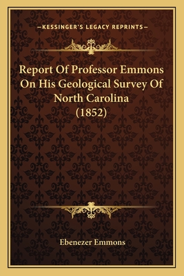 Report of Professor Emmons on His Geological Survey of North Carolina (1852) - Emmons, Ebenezer