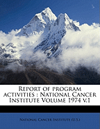 Report of Program Activities: National Cancer Institute Volume 1974 V.1