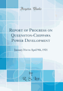 Report of Progress on Queenston-Chippawa Power Development: January 31st to April 9th, 1921 (Classic Reprint)