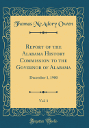 Report of the Alabama History Commission to the Governor of Alabama, Vol. 1: December 1, 1900 (Classic Reprint)