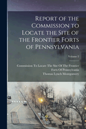 Report of the Commission to Locate the Site of the Frontier Forts of Pennsylvania; Volume 2