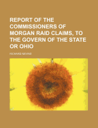 Report of the Commissioners of Morgan Raid Claims, to the Govern of the State or Ohio