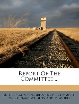 Report of the Committee ... - United States Congress House Committe (Creator)