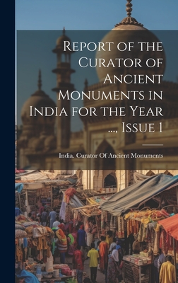 Report of the Curator of Ancient Monuments in India for the Year ..., Issue 1 - India Curator of Ancient Monuments (Creator)