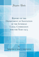 Report of the Department of Sanitation of the Isthmian Canal Commission for the Year 1913 (Classic Reprint)