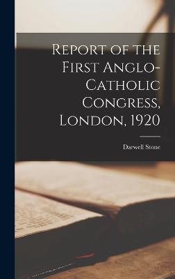 Report of the First Anglo-Catholic Congress, London, 1920 - Stone, Darwell