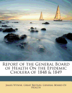 Report of the General Board of Health on the Epidemic Cholera of 1848 & 1849