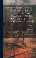 Report of the General Superintendent of Freedmen, Department of the Tennessee and State of Arkansas, for 1864; Volume 1