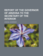 Report of the Governor of Arizona to the Secretary of the Interior