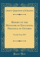 Report of the Minister of Education, Province of Ontario: For the Year 1919 (Classic Reprint)