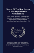Report of the New Haven Civic Improvement Commission: Cass Gilbert, Architect, Frederick Law Olmsted, Landscape Architect, to the New Haven Civic Improvement Committee, New Haven, December, 1910