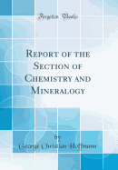 Report of the Section of Chemistry and Mineralogy (Classic Reprint)