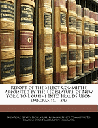 Report of the Select Committee Appointed by the Legislature of New York, to Examine Into Frauds Upon Emigrants, 1847