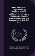 Report of the Select Committee of the Legislative Assembly, Appointed to Inquire Into the Causes and Importance of the Emigration Which Takes Place Annually, From Lower Canada to the United States