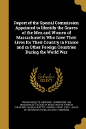Report of the Special Commission Appointed to Identify the Graves of the Men and Women of Massachusetts Who Gave Their Lives for Their Country in France and in Other Foreign Countries During the World War