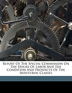 Report of the Special Commission on the Hours of Labor and the Condition and Prospects of the Industrial Classes