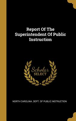 Report Of The Superintendent Of Public Instruction - North Carolina Dept of Public Instruct (Creator)