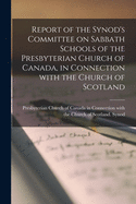 Report of the Synod's Committee on Sabbath Schools of the Presbyterian Church of Canada, in Connection With the Church of Scotland