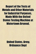 Report of the Tests of Metals and Other Materials for Industrial Purposes, Made with the United States Testing Machine at Watertown Arsenal, Massachusetts: During the Fiscal Year Ended June 30, 1894 (Classic Reprint)