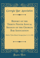 Report of the Thirty-Ninth Annual Session of the Georgia Bar Association: Held at Tybee Island, Georgia, June 1, 2, 3, 1922 (Classic Reprint)